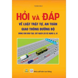 Sách - Hỏi Và Đáp Về Luật Trật Tự, An Toàn Giao Thông Đường Bộ (Dùng cho đào tạo, sát hạch lái xe hạng A, A1) ndbooks