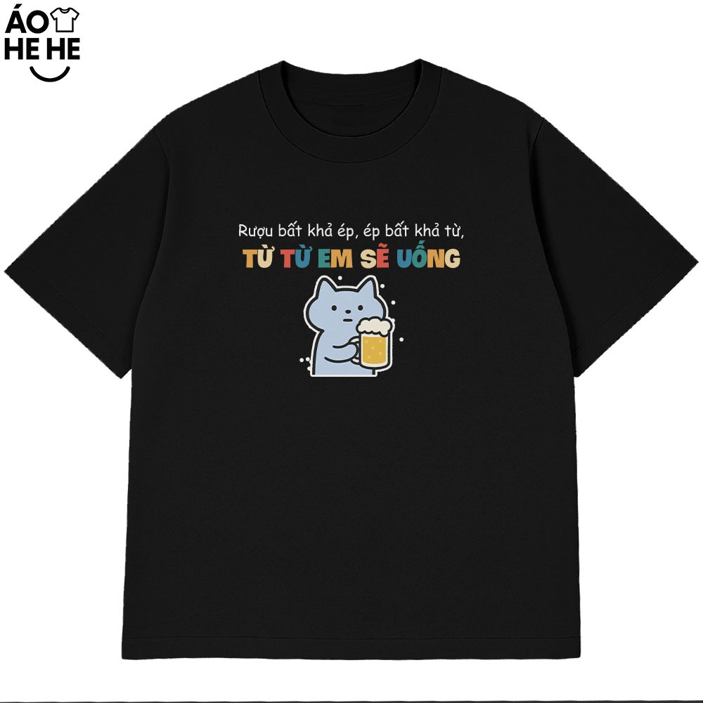 Áo Thun Ăn Nhậu Rựu Bất Khả Em Từ Từ Em Uống Câu Nói Text Dân Nhậu Form Rộng Cotton 230gsm