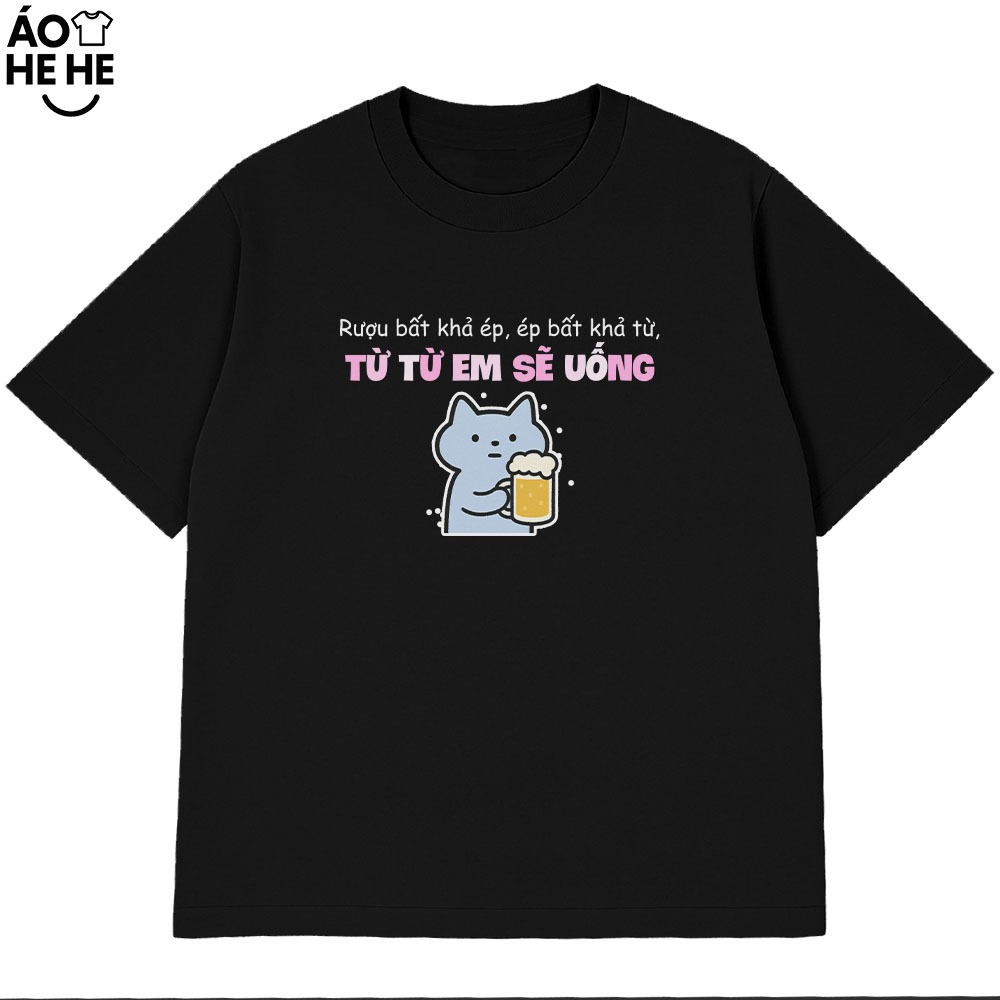 Áo Thun Ăn Nhậu Rựu Bất Khả Em Từ Từ Em Uống Câu Nói Text Dân Nhậu Form Rộng Cotton 230gsm