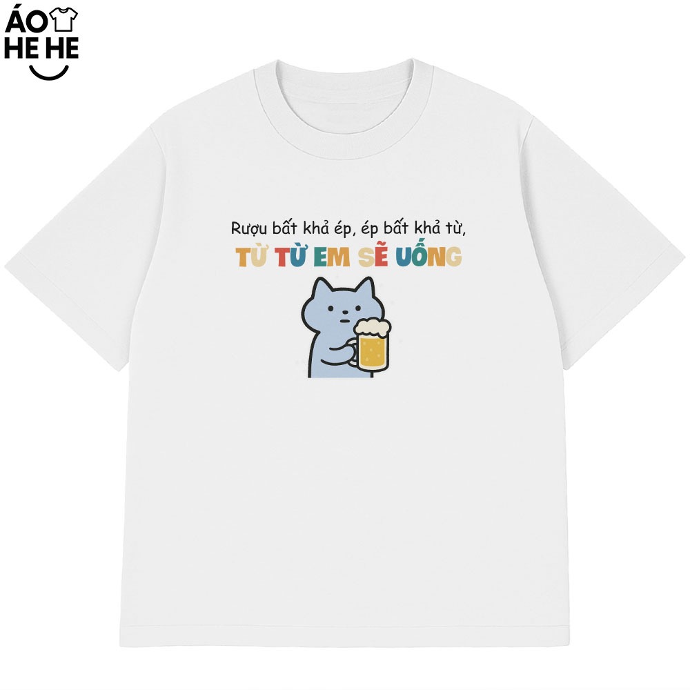 Áo Thun Ăn Nhậu Rựu Bất Khả Em Từ Từ Em Uống Câu Nói Text Dân Nhậu Form Rộng Cotton 230gsm
