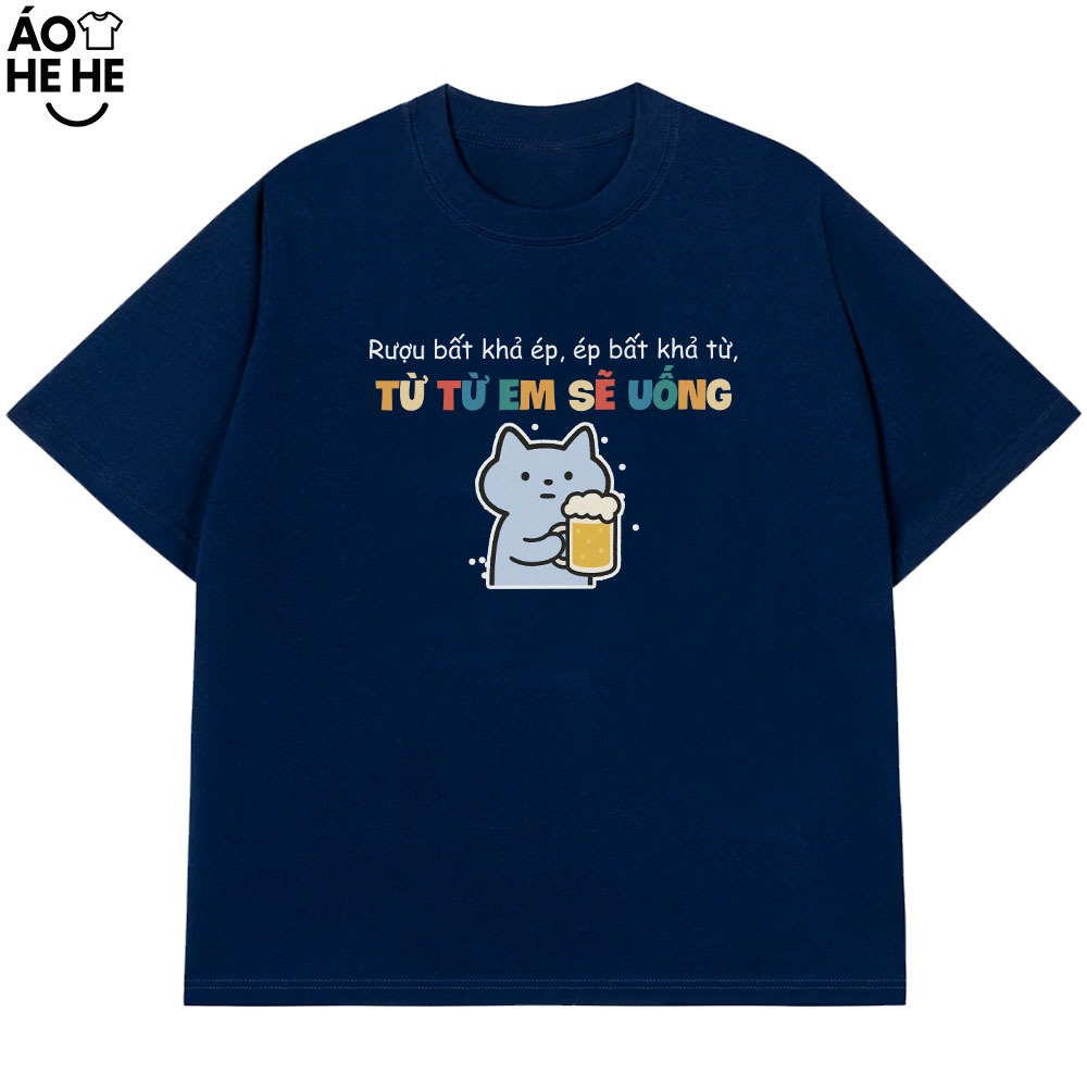 Áo Thun Ăn Nhậu Rựu Bất Khả Em Từ Từ Em Uống Câu Nói Text Dân Nhậu Form Rộng Cotton 230gsm