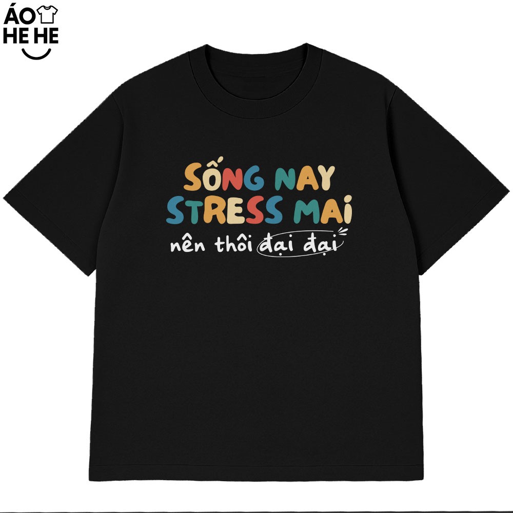 Áo Thun In Chữ Hài Hước Sống Nay Streess Mai Nên Đại Đại  Câu Nói Text Dân Nhậu Form Rộng Cotton 230gsm