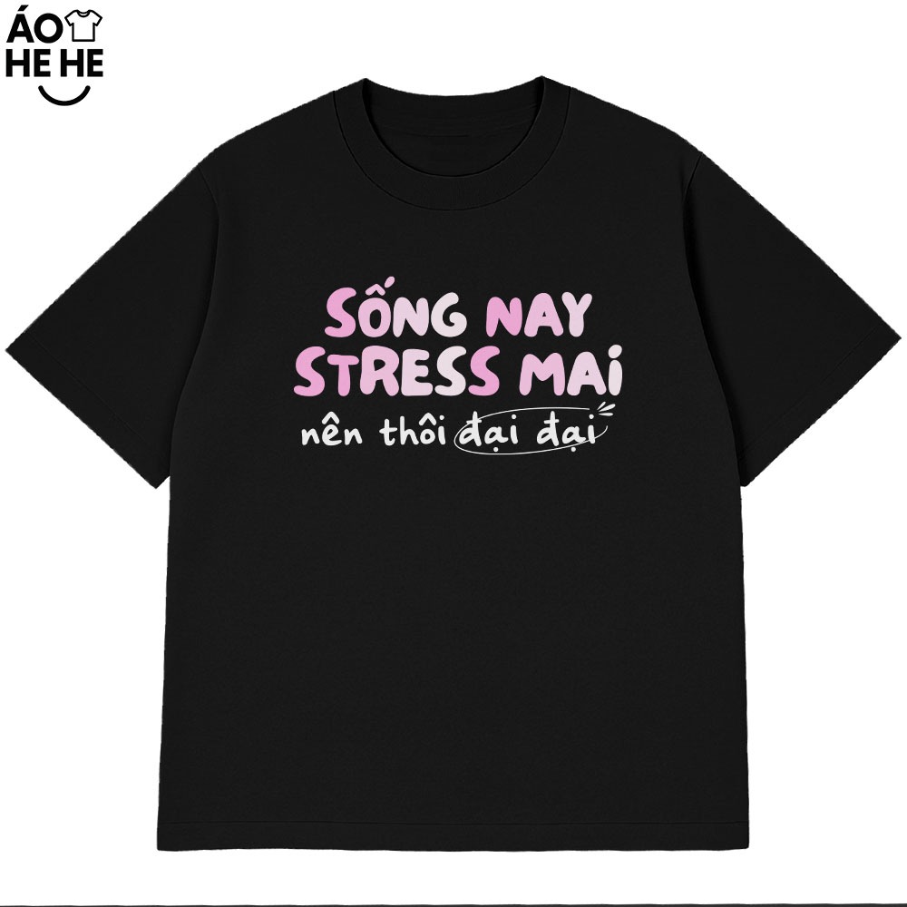 Áo Thun In Chữ Hài Hước Sống Nay Streess Mai Nên Đại Đại  Câu Nói Text Dân Nhậu Form Rộng Cotton 230gsm
