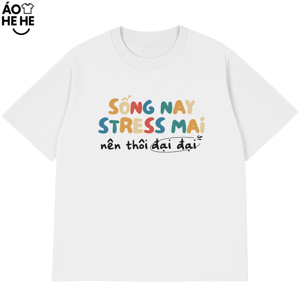 Áo Thun In Chữ Hài Hước Sống Nay Streess Mai Nên Đại Đại  Câu Nói Text Dân Nhậu Form Rộng Cotton 230gsm