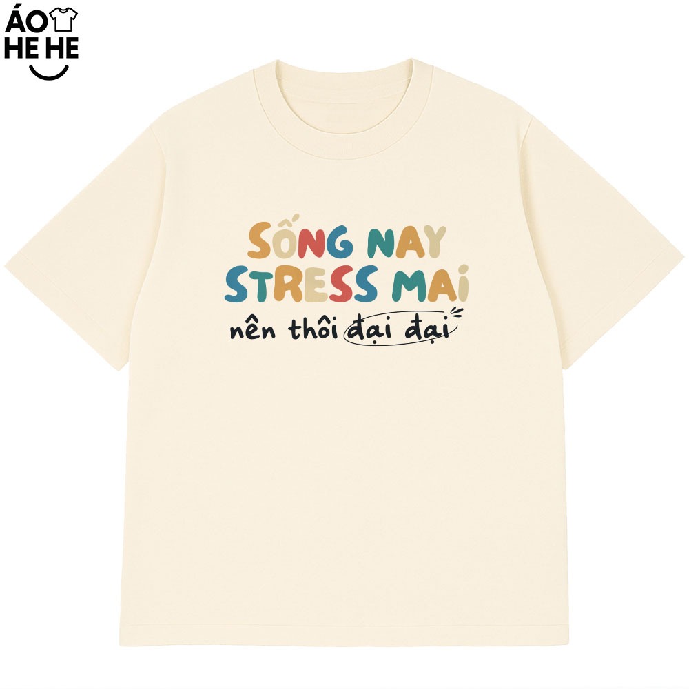 Áo Thun In Chữ Hài Hước Sống Nay Streess Mai Nên Đại Đại  Câu Nói Text Dân Nhậu Form Rộng Cotton 230gsm