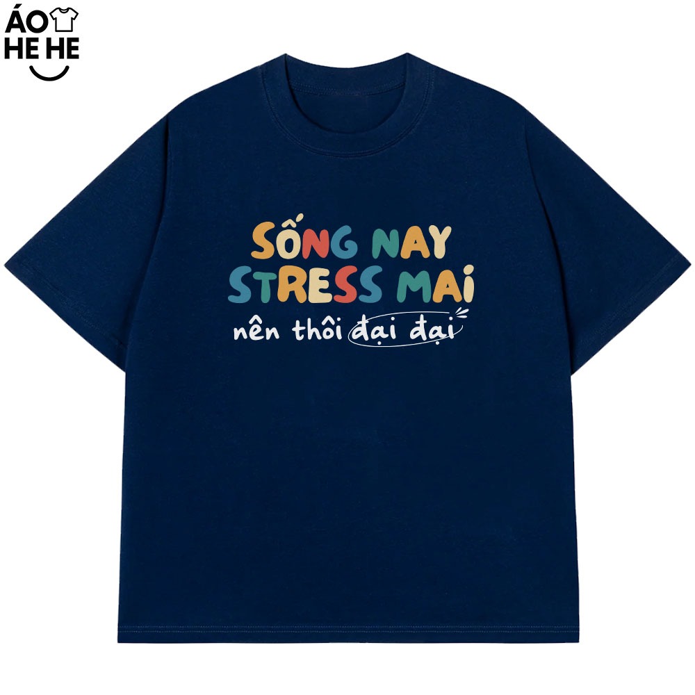 Áo Thun In Chữ Hài Hước Sống Nay Streess Mai Nên Đại Đại  Câu Nói Text Dân Nhậu Form Rộng Cotton 230gsm