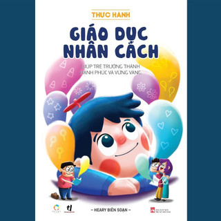 Sách Thực Hành Giáo Dục Nhân Cách giúp trẻ trưởng thành hạnh phúc và vững vàng
