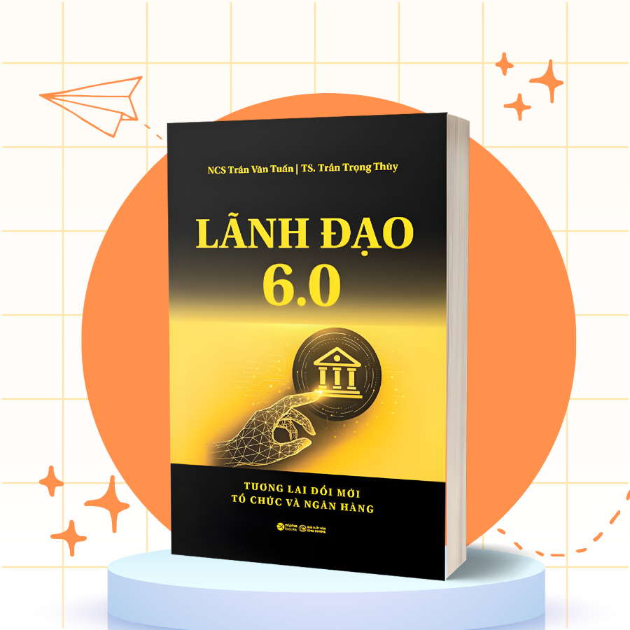 Sách - Lãnh Đạo 6.0: Tương Lai Đổi Mới Tổ Chức Và Ngân Hàng (Alpha Books)