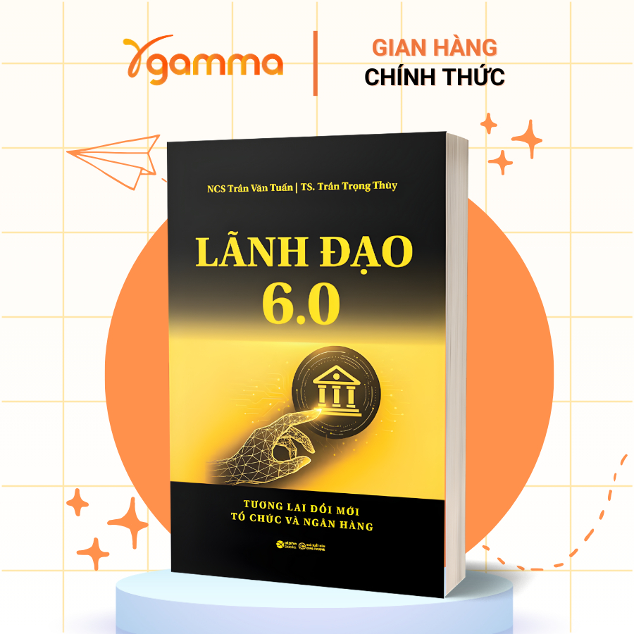 Sách - Lãnh Đạo 6.0: Tương Lai Đổi Mới Tổ Chức Và Ngân Hàng (Alpha Books)