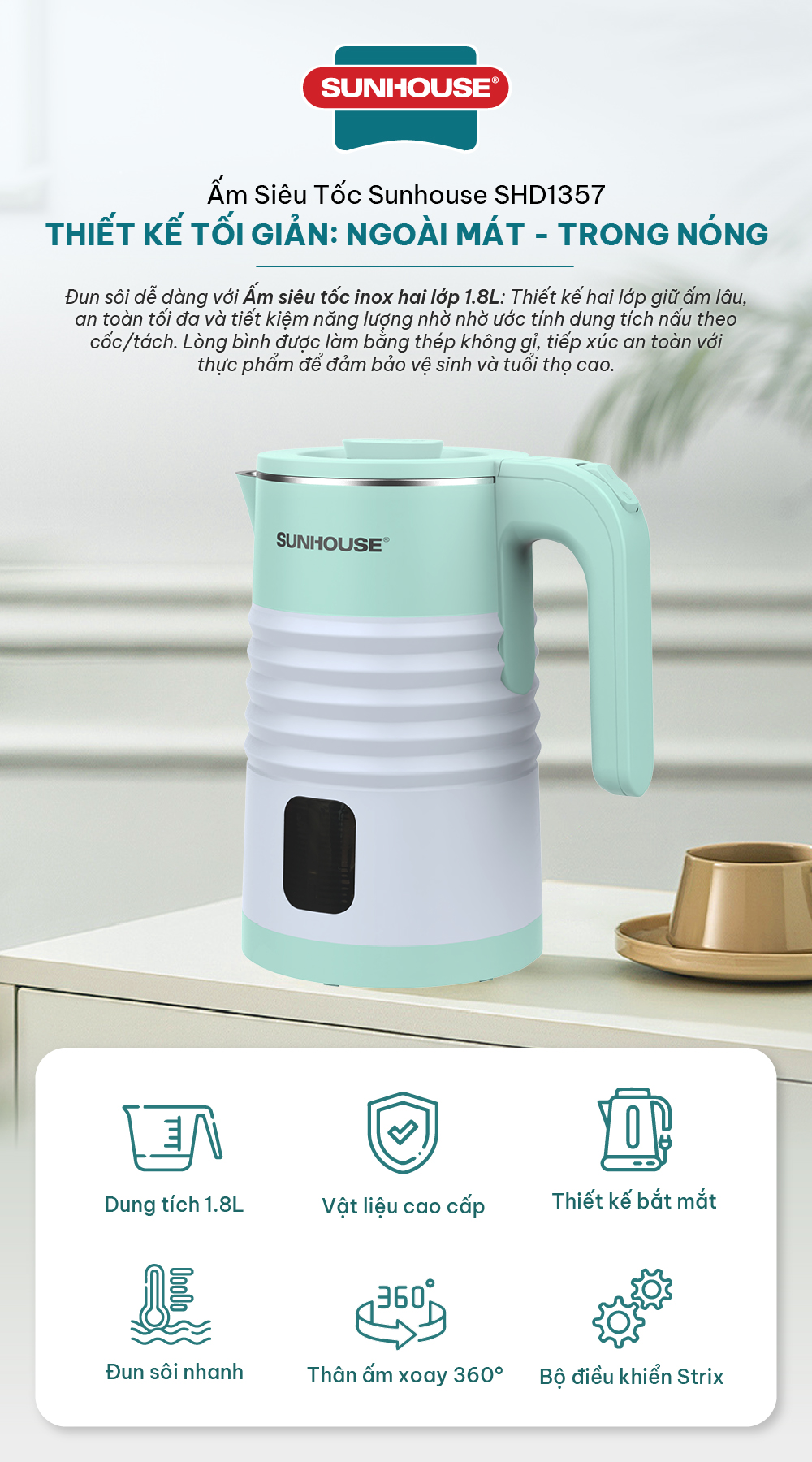 Mô tả Ấm siêu tốc inox 2 lớp 1.8L SUNHOUSE SHD1357 - 1500W - Bộ điều khiển Strix cao cấp – Thân ấm 2 lớp chống bỏng - 5