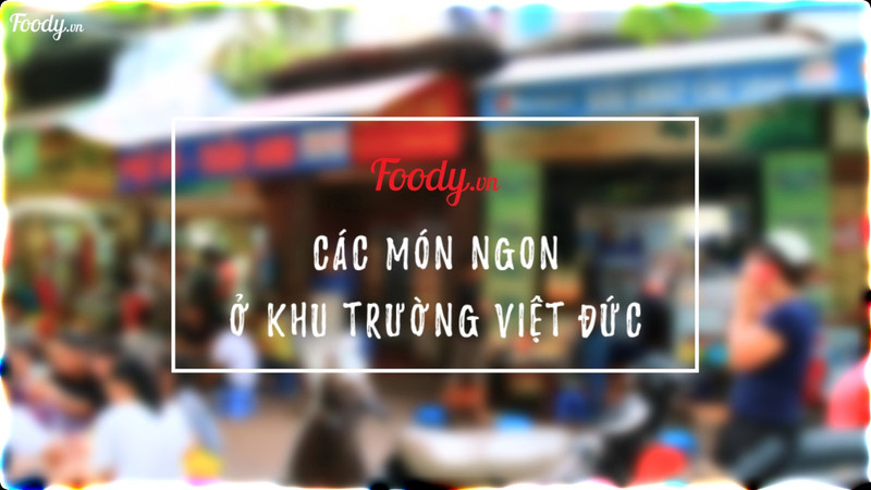 Tổng hợp các món ngon khu Việt Đức 