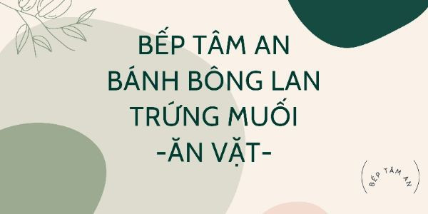 Bếp Tâm An - Bánh Bông Lan Trứng Muối & Ăn Vặt