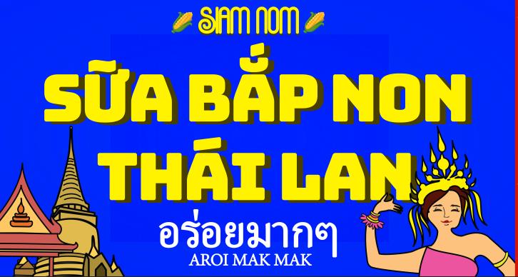 SIAM NOM - Sữa Bắp Non Thái Lan, Cacao Dẻo & Sữa Sầu Riêng - Tôn Đản