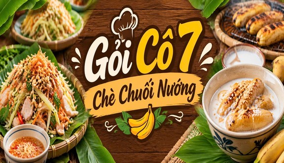 Gỏi Cô 7 - Chè Chuối Nướng