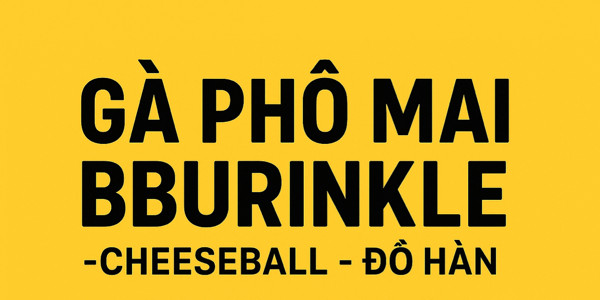 Gà Phô Mai Bburinkle - Cheeseball & Đồ Hàn Quốc - Bạch Mai